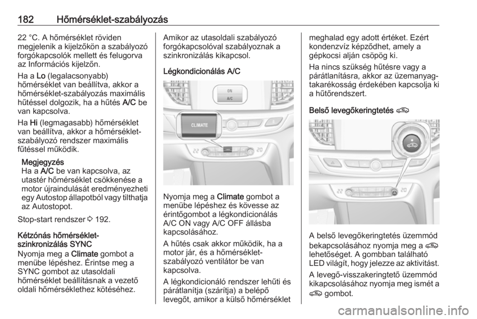 OPEL INSIGNIA BREAK 2019  Kezelési útmutató (in Hungarian) 182Hőmérséklet-szabályozás22 °C. A hőmérséklet röviden
megjelenik a kijelzőkön a szabályozó
forgókapcsolók mellett és felugorva az Információs kijelzőn.
Ha a  Lo (legalacsonyabb)
h