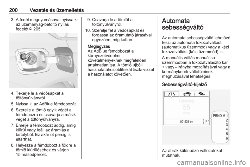 OPEL INSIGNIA BREAK 2019  Kezelési útmutató (in Hungarian) 200Vezetés és üzemeltetés3. A fedél megnyomásával nyissa kiaz üzemanyag-betöltő nyílás
fedelét  3 265.
4. Tekerje le a védősapkát a
töltőnyúlványról.
5. Nyissa ki az AdBlue fémdo
