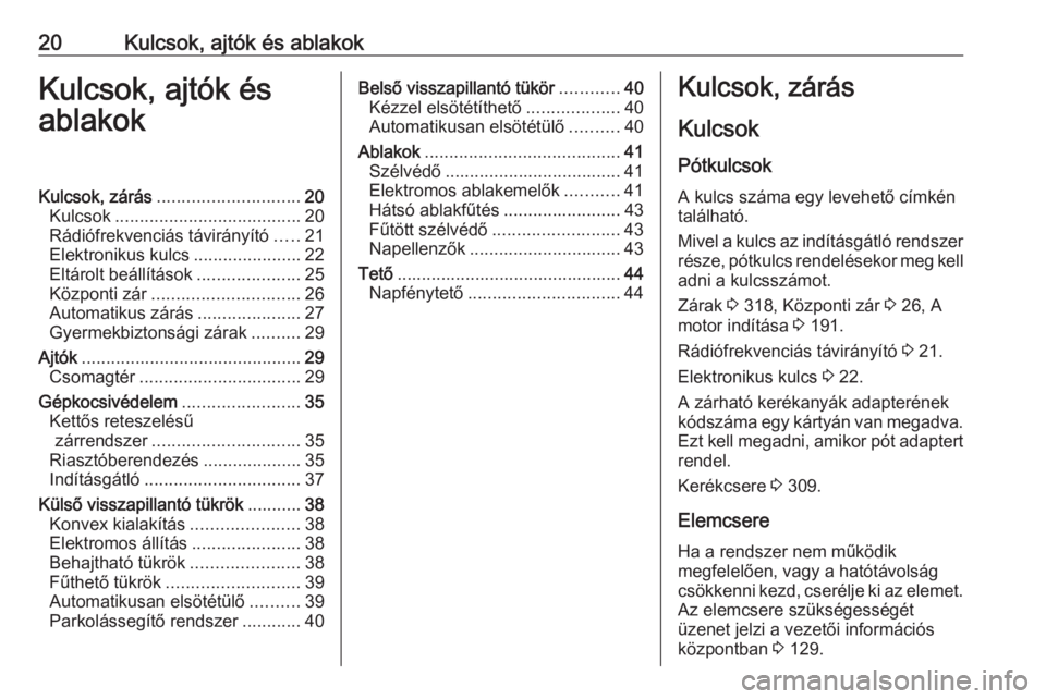 OPEL INSIGNIA BREAK 2019 Kezelési útmutató (in Hungarian) 20Kulcsok, ajtók és ablakokKulcsok, ajtók és
ablakokKulcsok, zárás ............................. 20
Kulcsok ...................................... 20
Rádiófrekvenciás távirányító .....21
OPEL INSIGNIA BREAK 2019 Kezelési útmutató (in Hungarian) 20Kulcsok, ajtók és ablakokKulcsok, ajtók és
ablakokKulcsok, zárás ............................. 20
Kulcsok ...................................... 20
Rádiófrekvenciás távirányító .....21