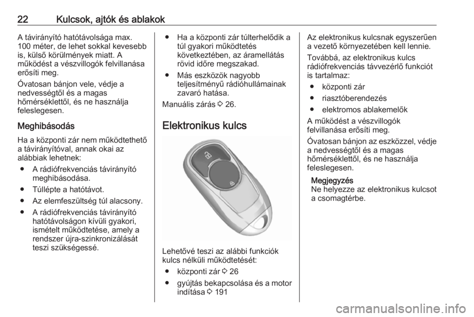 OPEL INSIGNIA BREAK 2019  Kezelési útmutató (in Hungarian) 22Kulcsok, ajtók és ablakokA távirányító hatótávolsága max.
100 méter, de lehet sokkal kevesebb
is, külső körülmények miatt. A
működést a vészvillogók felvillanása
erősíti meg.
