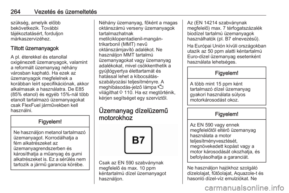 OPEL INSIGNIA BREAK 2019  Kezelési útmutató (in Hungarian) 264Vezetés és üzemeltetésszükség, amelyik előbb
bekövetkezik. További
tájékoztatásért, forduljon
márkaszervizéhez.
Tiltott üzemanyagok A pl. éterekkel és etanollal
oxigénezett üzem