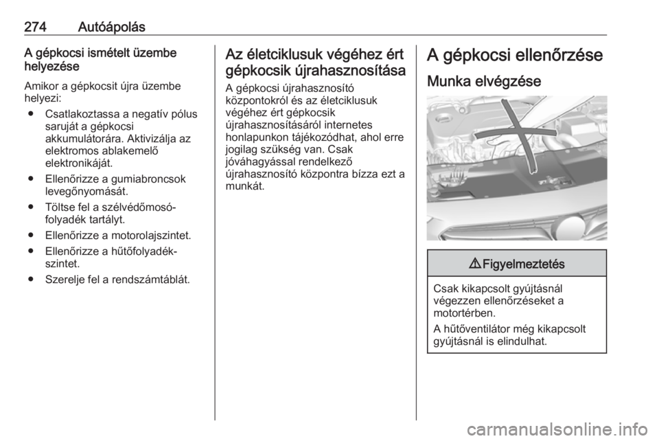 OPEL INSIGNIA BREAK 2019  Kezelési útmutató (in Hungarian) 274AutóápolásA gépkocsi ismételt üzembe
helyezése
Amikor a gépkocsit újra üzembe
helyezi:
● Csatlakoztassa a negatív pólus saruját a gépkocsi
akkumulátorára. Aktivizálja az
elektrom
