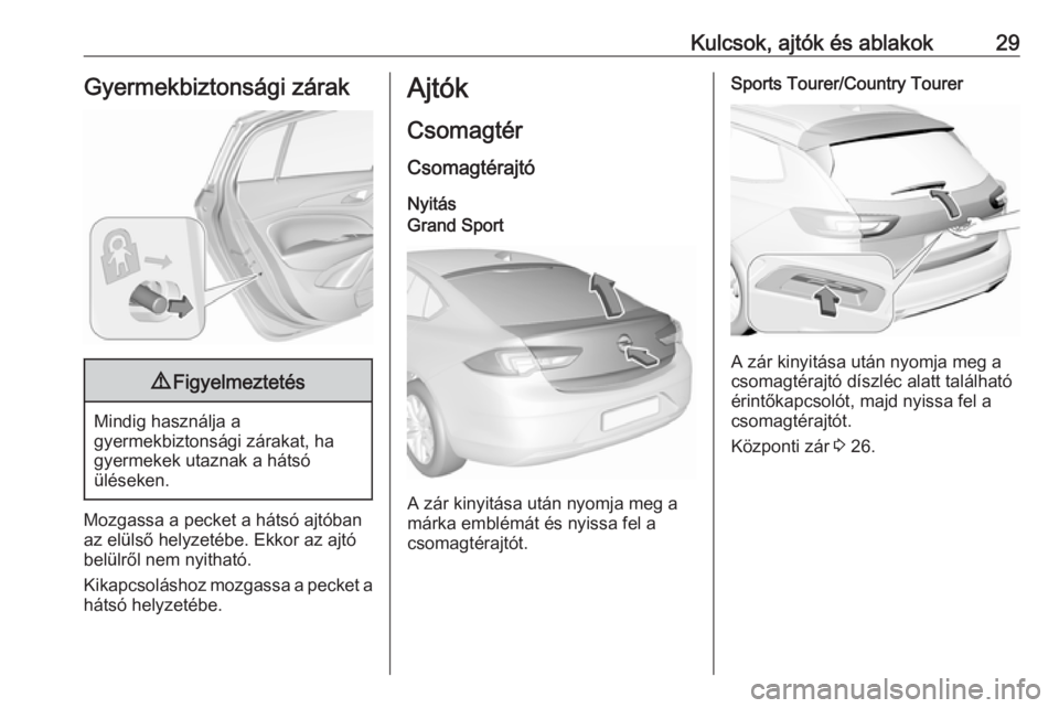 OPEL INSIGNIA BREAK 2019  Kezelési útmutató (in Hungarian) Kulcsok, ajtók és ablakok29Gyermekbiztonsági zárak9Figyelmeztetés
Mindig használja a
gyermekbiztonsági zárakat, ha
gyermekek utaznak a hátsó
üléseken.
Mozgassa a pecket a hátsó ajtóban
