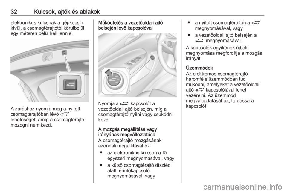 OPEL INSIGNIA BREAK 2019  Kezelési útmutató (in Hungarian) 32Kulcsok, ajtók és ablakokelektronikus kulcsnak a gépkocsin
kívül, a csomagtérajtótól körülbelül
egy méteren belül kell lennie.
A záráshoz nyomja meg a nyitott
csomagtérajtóban lév�