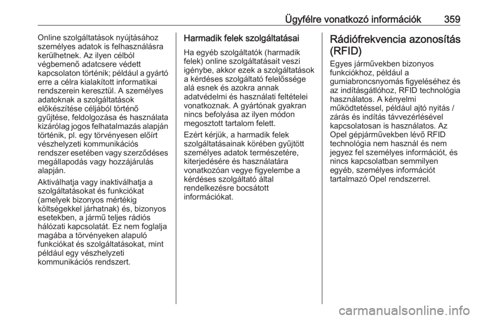 OPEL INSIGNIA BREAK 2019  Kezelési útmutató (in Hungarian) Ügyfélre vonatkozó információk359Online szolgáltatások nyújtásához
személyes adatok is felhasználásra
kerülhetnek. Az ilyen célból
végbemenő adatcsere védett
kapcsolaton történik;