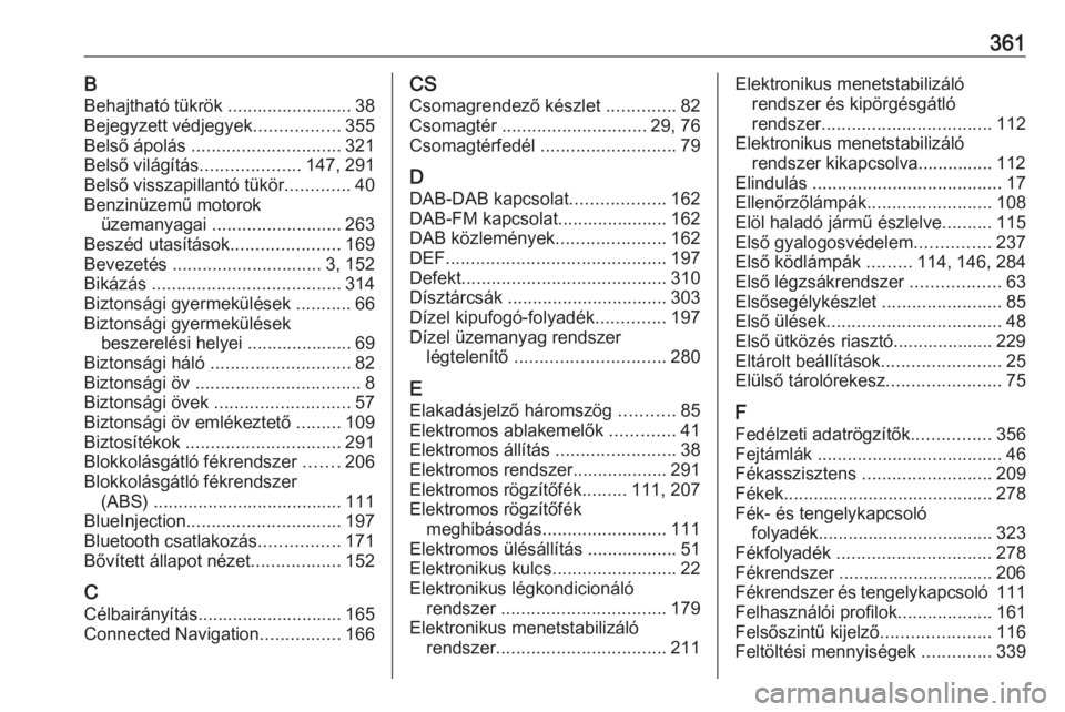 OPEL INSIGNIA BREAK 2019  Kezelési útmutató (in Hungarian) 361BBehajtható tükrök ......................... 38
Bejegyzett védjegyek .................355
Belső ápolás  .............................. 321
Belső világítás ....................147, 291
Be