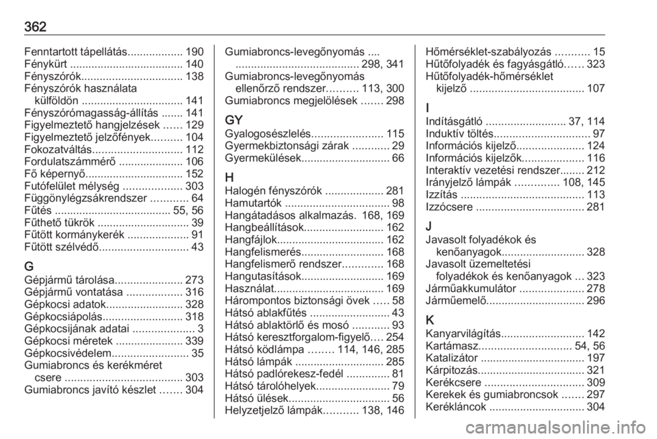 OPEL INSIGNIA BREAK 2019  Kezelési útmutató (in Hungarian) 362Fenntartott tápellátás..................190
Fénykürt ..................................... 140
Fényszórók ................................. 138
Fényszórók használata külföldön  .....