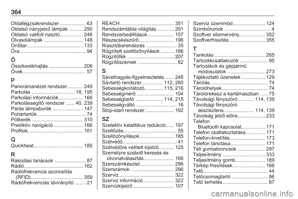 OPEL INSIGNIA BREAK 2019  Kezelési útmutató (in Hungarian) 364Oldallégzsákrendszer ..................63
Oldalsó irányjelző lámpák .......... 290
Oldalsó vakfolt riasztó ................246
Olvasólámpák  ............................ 148
OnStar ....