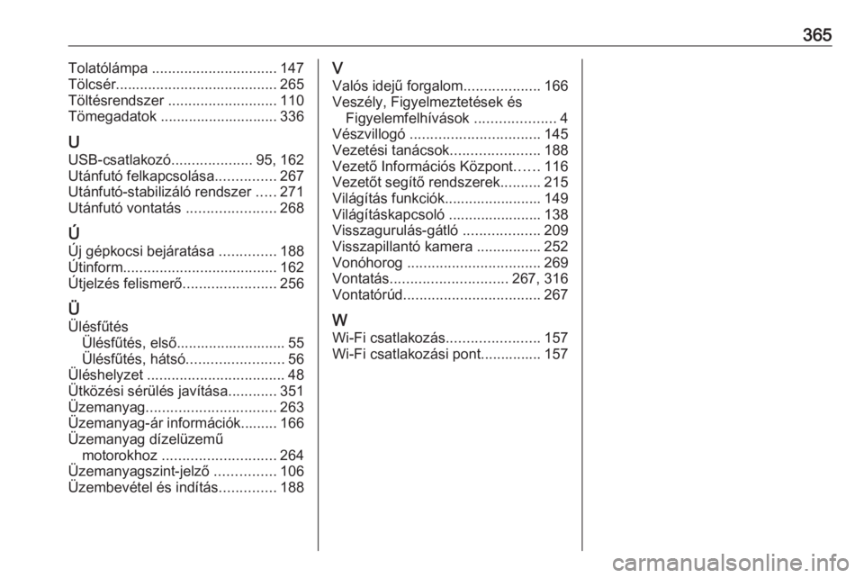 OPEL INSIGNIA BREAK 2019  Kezelési útmutató (in Hungarian) 365Tolatólámpa ............................... 147
Tölcsér ........................................ 265
Töltésrendszer  ........................... 110
Tömegadatok .............................