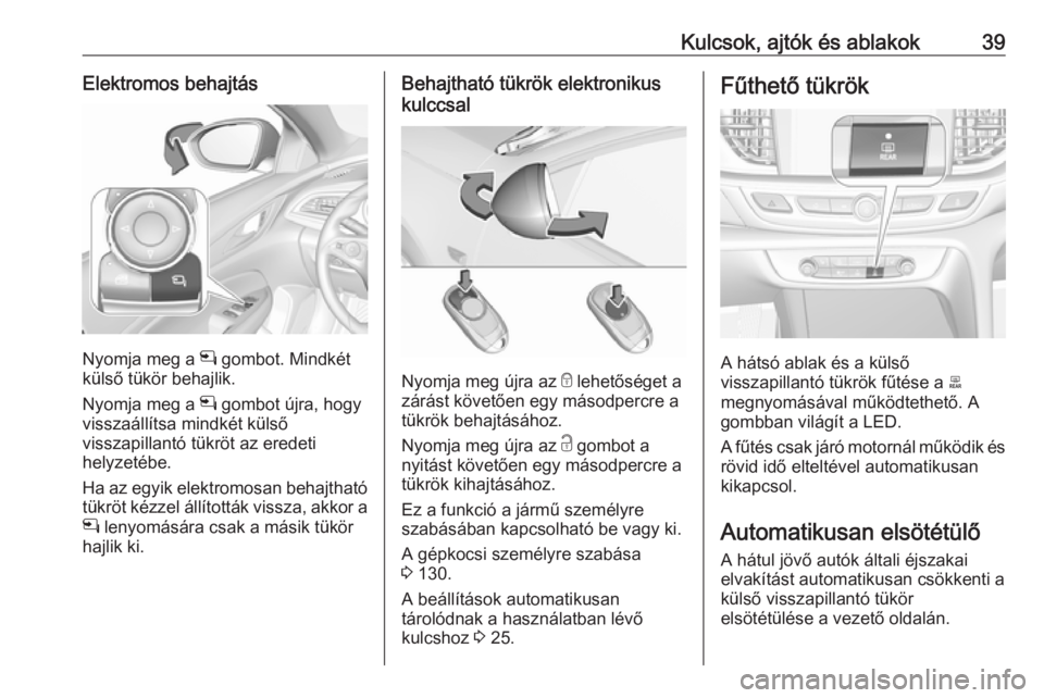 OPEL INSIGNIA BREAK 2019  Kezelési útmutató (in Hungarian) Kulcsok, ajtók és ablakok39Elektromos behajtás
Nyomja meg a n gombot. Mindkét
külső tükör behajlik.
Nyomja meg a  n gombot újra, hogy
visszaállítsa mindkét külső
visszapillantó tükröt