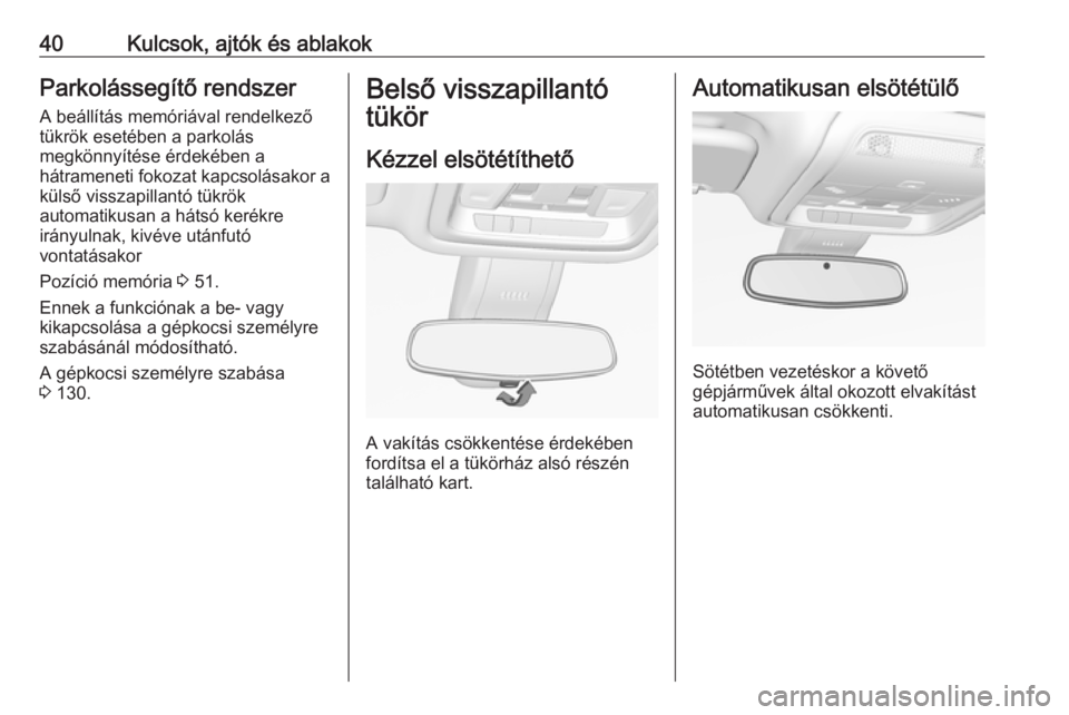 OPEL INSIGNIA BREAK 2019  Kezelési útmutató (in Hungarian) 40Kulcsok, ajtók és ablakokParkolássegítő rendszer
A beállítás memóriával rendelkező
tükrök esetében a parkolás
megkönnyítése érdekében a
hátrameneti fokozat kapcsolásakor a
kül