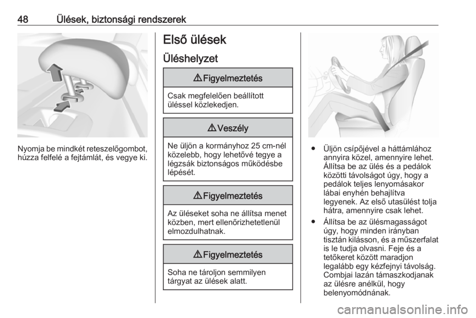 OPEL INSIGNIA BREAK 2019  Kezelési útmutató (in Hungarian) 48Ülések, biztonsági rendszerek
Nyomja be mindkét reteszelőgombot,húzza felfelé a fejtámlát, és vegye ki.
Első ülések
Üléshelyzet9 Figyelmeztetés
Csak megfelelően beállított
üléss