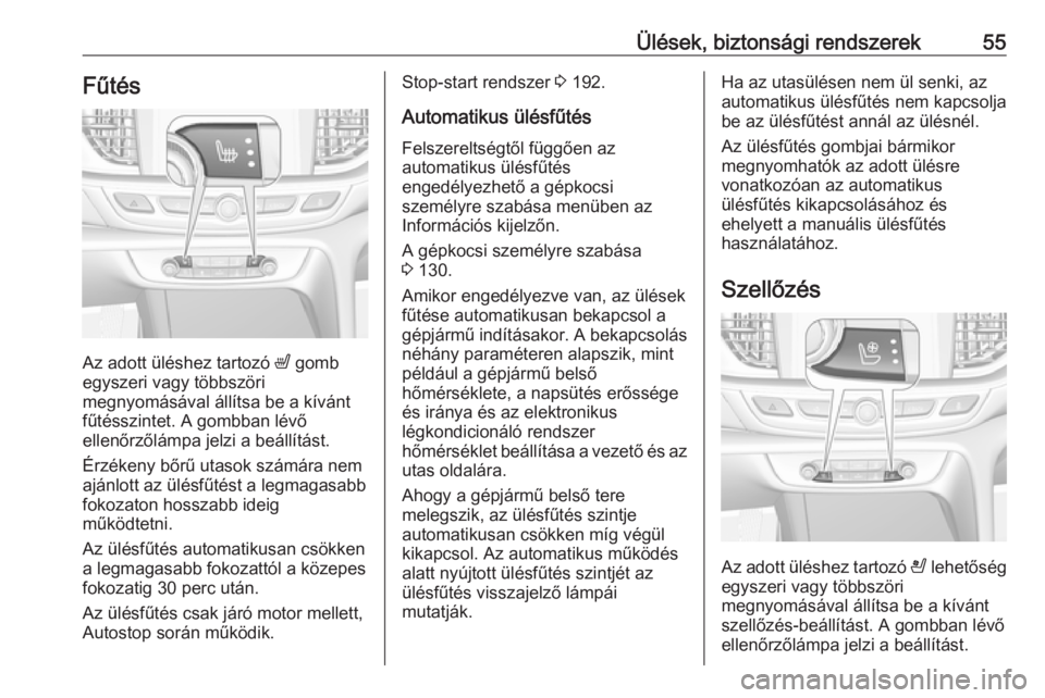OPEL INSIGNIA BREAK 2019  Kezelési útmutató (in Hungarian) Ülések, biztonsági rendszerek55Fűtés
Az adott üléshez tartozó ß gomb
egyszeri vagy többszöri
megnyomásával állítsa be a kívánt
fűtésszintet. A gombban lévő
ellenőrzőlámpa jelzi