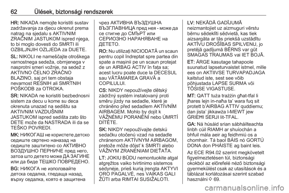 OPEL INSIGNIA BREAK 2019  Kezelési útmutató (in Hungarian) 62Ülések, biztonsági rendszerekHR: NIKADA nemojte koristiti sustav
zadržavanja za djecu okrenut prema
natrag na sjedalu s AKTIVNIM
ZRAČNIM JASTUKOM ispred njega, to bi moglo dovesti do SMRTI ili
