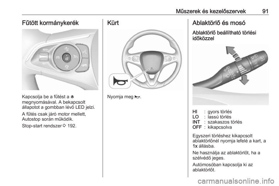 OPEL INSIGNIA BREAK 2019  Kezelési útmutató (in Hungarian) Műszerek és kezelőszervek91Fűtött kormánykerék
Kapcsolja be a fűtést a *
megnyomásával. A bekapcsolt
állapotot a gombban lévő LED jelzi.
A fűtés csak járó motor mellett,
Autostop sor