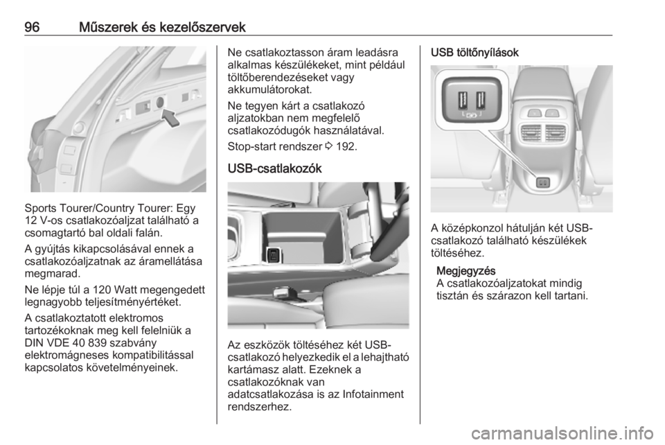 OPEL INSIGNIA BREAK 2019  Kezelési útmutató (in Hungarian) 96Műszerek és kezelőszervek
Sports Tourer/Country Tourer: Egy
12 V-os csatlakozóaljzat található a
csomagtartó bal oldali falán.
A gyújtás kikapcsolásával ennek a
csatlakozóaljzatnak az �
