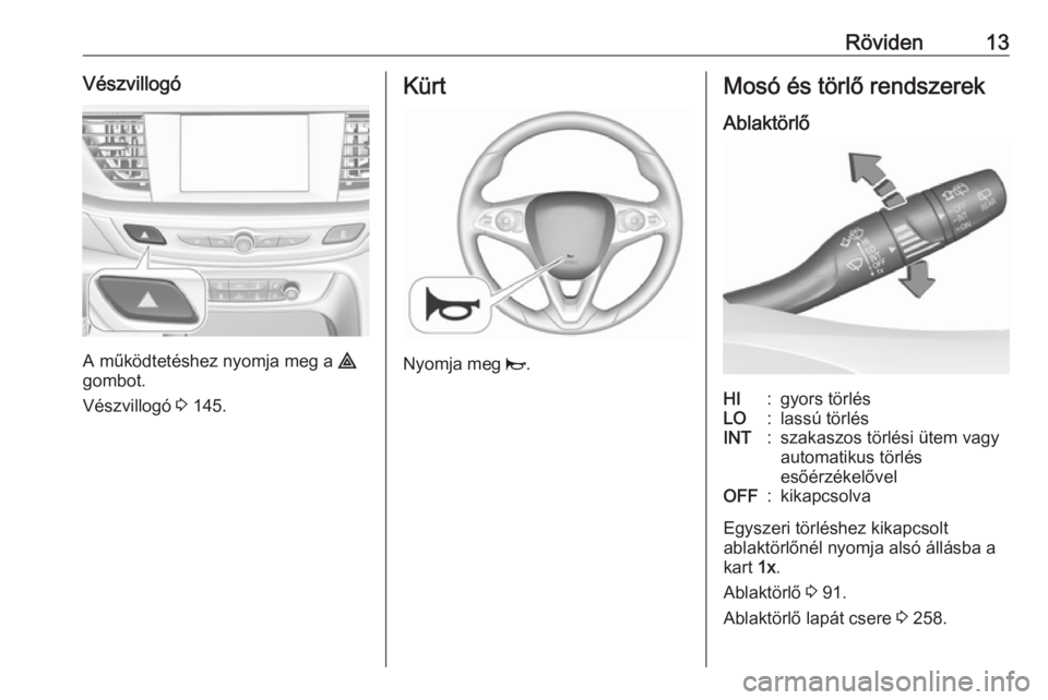OPEL INSIGNIA BREAK 2019.5 Kezelési útmutató (in Hungarian) Röviden13Vészvillogó
A működtetéshez nyomja meg a ¨
gombot.
Vészvillogó 3 145.
Kürt
Nyomja meg j.
Mosó és törlő rendszerek
AblaktörlőHI:gyors törlésLO:lassú törlésINT:szakaszos OPEL INSIGNIA BREAK 2019.5 Kezelési útmutató (in Hungarian) Röviden13Vészvillogó
A működtetéshez nyomja meg a ¨
gombot.
Vészvillogó 3 145.
Kürt
Nyomja meg j.
Mosó és törlő rendszerek
AblaktörlőHI:gyors törlésLO:lassú törlésINT:szakaszos