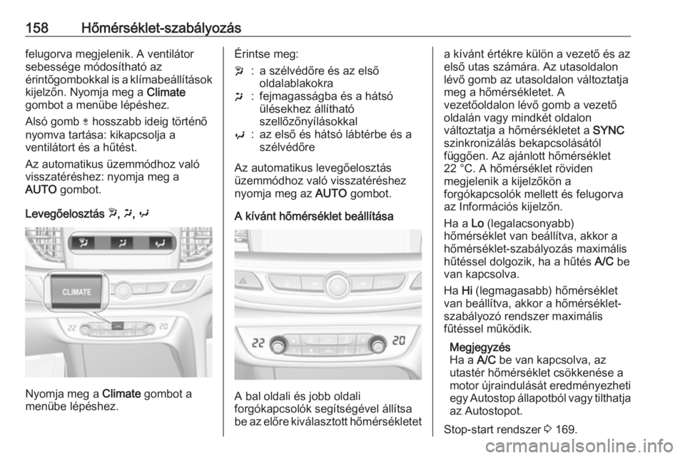 OPEL INSIGNIA BREAK 2019.5 Kezelési útmutató (in Hungarian) 158Hőmérséklet-szabályozásfelugorva megjelenik. A ventilátor
sebessége módosítható az
érintőgombokkal is a klímabeállítások
kijelzőn. Nyomja meg a Climate
gombot a menübe lépéshez OPEL INSIGNIA BREAK 2019.5 Kezelési útmutató (in Hungarian) 158Hőmérséklet-szabályozásfelugorva megjelenik. A ventilátor
sebessége módosítható az
érintőgombokkal is a klímabeállítások
kijelzőn. Nyomja meg a Climate
gombot a menübe lépéshez