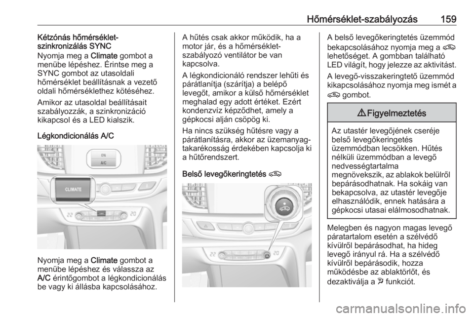 OPEL INSIGNIA BREAK 2019.5 Kezelési útmutató (in Hungarian) Hőmérséklet-szabályozás159Kétzónás hőmérséklet-
szinkronizálás SYNC
Nyomja meg a Climate gombot a
menübe lépéshez. Érintse meg a
SYNC gombot az utasoldali
hőmérséklet beállítás OPEL INSIGNIA BREAK 2019.5 Kezelési útmutató (in Hungarian) Hőmérséklet-szabályozás159Kétzónás hőmérséklet-
szinkronizálás SYNC
Nyomja meg a Climate gombot a
menübe lépéshez. Érintse meg a
SYNC gombot az utasoldali
hőmérséklet beállítás
