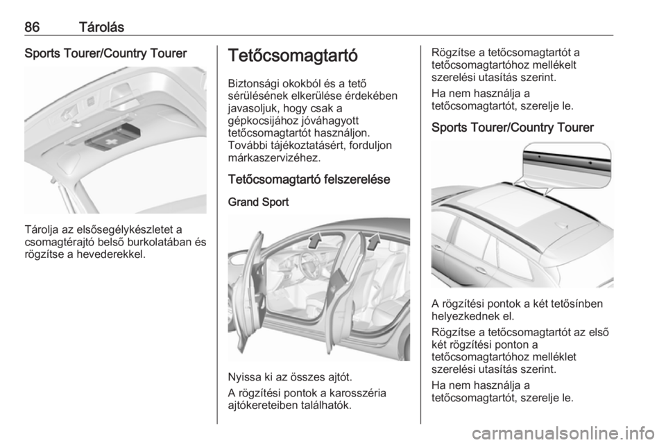 OPEL INSIGNIA BREAK 2019.5 Kezelési útmutató (in Hungarian) 86TárolásSports Tourer/Country Tourer
Tárolja az elsősegélykészletet a
csomagtérajtó belső burkolatában és
rögzítse a hevederekkel.
Tetőcsomagtartó
Biztonsági okokból és a tető
sér OPEL INSIGNIA BREAK 2019.5 Kezelési útmutató (in Hungarian) 86TárolásSports Tourer/Country Tourer
Tárolja az elsősegélykészletet a
csomagtérajtó belső burkolatában és
rögzítse a hevederekkel.
Tetőcsomagtartó
Biztonsági okokból és a tető
sér