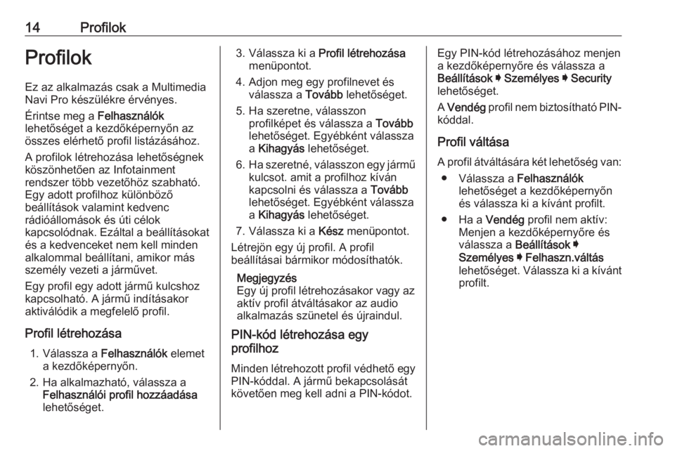 OPEL INSIGNIA BREAK 2020  Infotainment kézikönyv (in Hungarian) 14ProfilokProfilokEz az alkalmazás csak a Multimedia
Navi Pro készülékre érvényes.
Érintse meg a  Felhasználók
lehetőséget a kezdőképernyőn az
összes elérhető profil listázásához.
