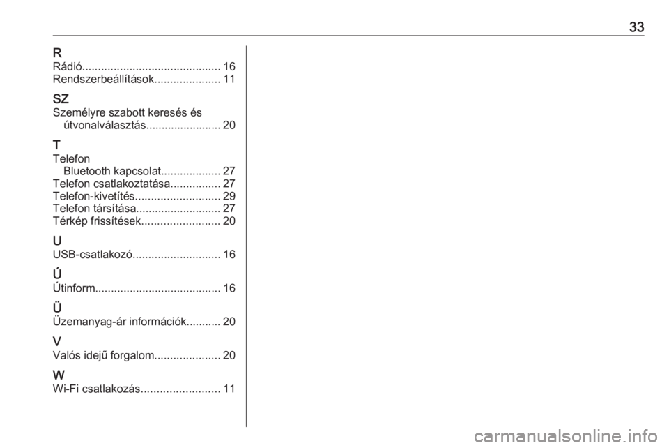 OPEL INSIGNIA BREAK 2020  Infotainment kézikönyv (in Hungarian) 33RRádió ............................................ 16
Rendszerbeállítások .....................11
SZ
Személyre szabott keresés és útvonalválasztás........................ 20
T Telefon Bl