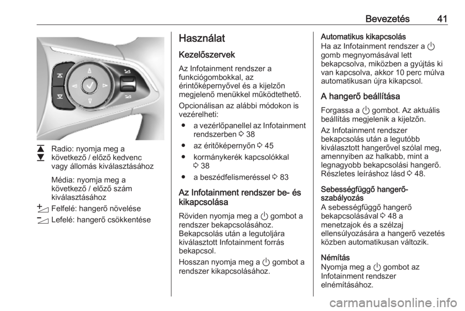 OPEL INSIGNIA BREAK 2020  Infotainment kézikönyv (in Hungarian) Bevezetés41
L
M Radio: nyomja meg a
következő / előző kedvenc
vagy állomás kiválasztásához
Média: nyomja meg a
következő / előző szám
kiválasztásához
Y Felfelé: hangerő növelése