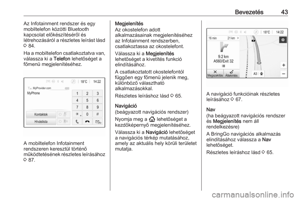 OPEL INSIGNIA BREAK 2020  Infotainment kézikönyv (in Hungarian) Bevezetés43Az Infotainment rendszer és egy
mobiltelefon közötti Bluetooth
kapcsolat előkészítéséről és
létrehozásáról a részletes leírást lásd
3  84.
Ha a mobiltelefon csatlakoztatv