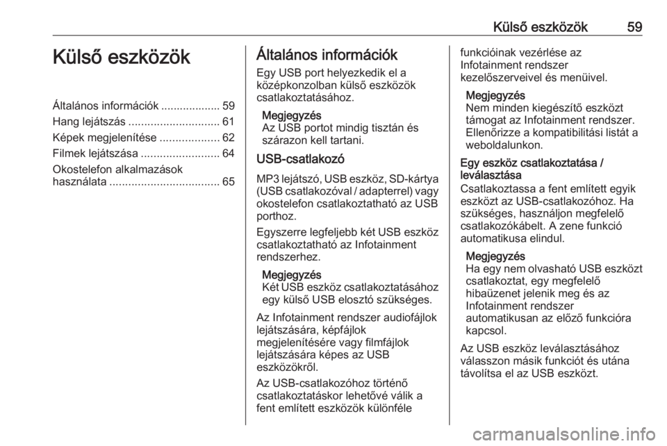 OPEL INSIGNIA BREAK 2020  Infotainment kézikönyv (in Hungarian) Külső eszközök59Külső eszközökÁltalános információk ................... 59
Hang lejátszás ............................. 61
Képek megjelenítése ...................62
Filmek lejátszás