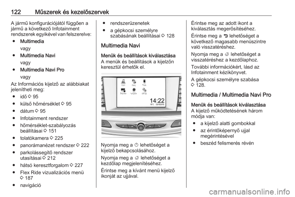 OPEL INSIGNIA BREAK 2020  Kezelési útmutató (in Hungarian) 122Műszerek és kezelőszervekA jármű konfigurációjától függően a
jármű a következő Infotainment
rendszerek egyikével van felszerelve:
● Multimedia
vagy
● Multimedia Navi
vagy
● Mu