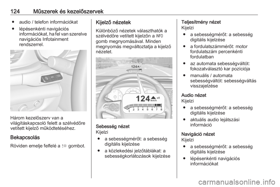 OPEL INSIGNIA BREAK 2020  Kezelési útmutató (in Hungarian) 124Műszerek és kezelőszervek● audio / telefon információkat
● lépésenkénti navigációs információkat, ha fel van szerelve
navigációs Infotainment
rendszerrel.
Három kezelőszerv van 
