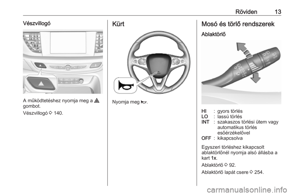 OPEL INSIGNIA BREAK 2020 Kezelési útmutató (in Hungarian) Röviden13Vészvillogó
A működtetéshez nyomja meg a ¨
gombot.
Vészvillogó 3 140.
Kürt
Nyomja meg j.
Mosó és törlő rendszerek
AblaktörlőHI:gyors törlésLO:lassú törlésINT:szakaszos OPEL INSIGNIA BREAK 2020 Kezelési útmutató (in Hungarian) Röviden13Vészvillogó
A működtetéshez nyomja meg a ¨
gombot.
Vészvillogó 3 140.
Kürt
Nyomja meg j.
Mosó és törlő rendszerek
AblaktörlőHI:gyors törlésLO:lassú törlésINT:szakaszos
