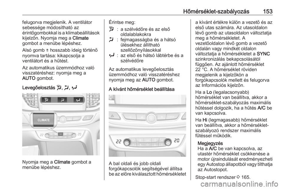 OPEL INSIGNIA BREAK 2020  Kezelési útmutató (in Hungarian) Hőmérséklet-szabályozás153felugorva megjelenik. A ventilátor
sebessége módosítható az
érintőgombokkal is a klímabeállítások
kijelzőn. Nyomja meg a  Climate
gombot a menübe lépéshez