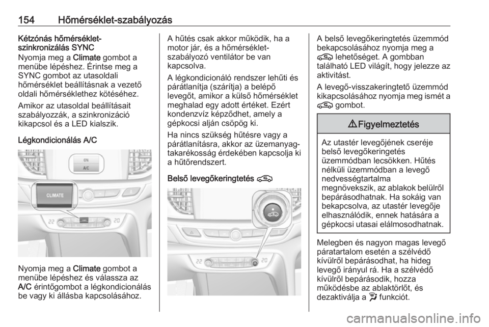 OPEL INSIGNIA BREAK 2020  Kezelési útmutató (in Hungarian) 154Hőmérséklet-szabályozásKétzónás hőmérséklet-
szinkronizálás SYNC
Nyomja meg a  Climate gombot a
menübe lépéshez. Érintse meg a
SYNC gombot az utasoldali
hőmérséklet beállítás