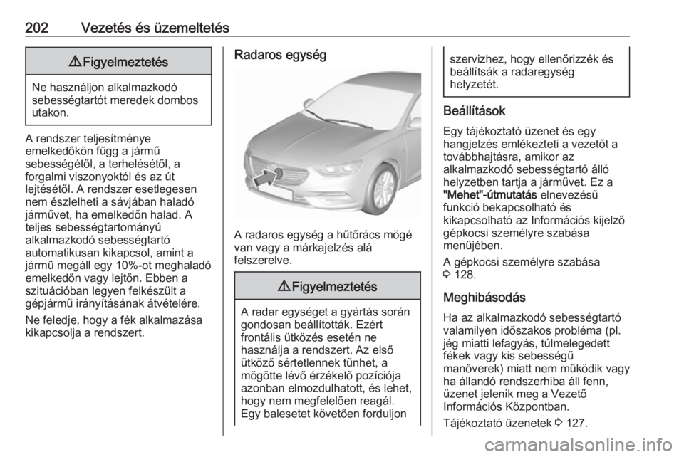 OPEL INSIGNIA BREAK 2020  Kezelési útmutató (in Hungarian) 202Vezetés és üzemeltetés9Figyelmeztetés
Ne használjon alkalmazkodó
sebességtartót meredek dombos
utakon.
A rendszer teljesítménye
emelkedőkön függ a jármű
sebességétől, a terhelés
