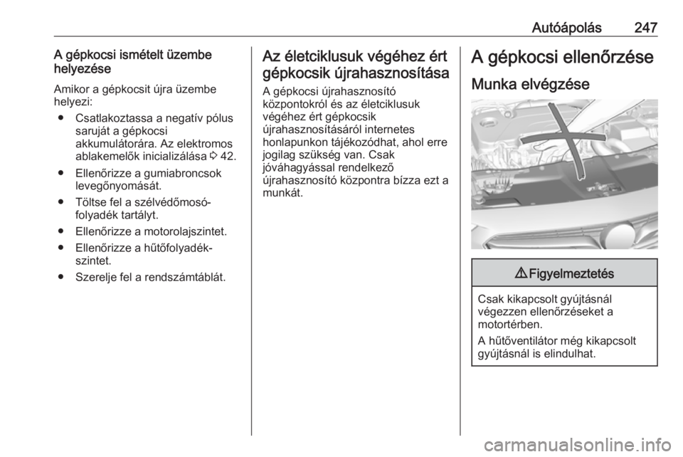 OPEL INSIGNIA BREAK 2020  Kezelési útmutató (in Hungarian) Autóápolás247A gépkocsi ismételt üzembe
helyezése
Amikor a gépkocsit újra üzembe
helyezi:
● Csatlakoztassa a negatív pólus saruját a gépkocsi
akkumulátorára. Az elektromos
ablakemel