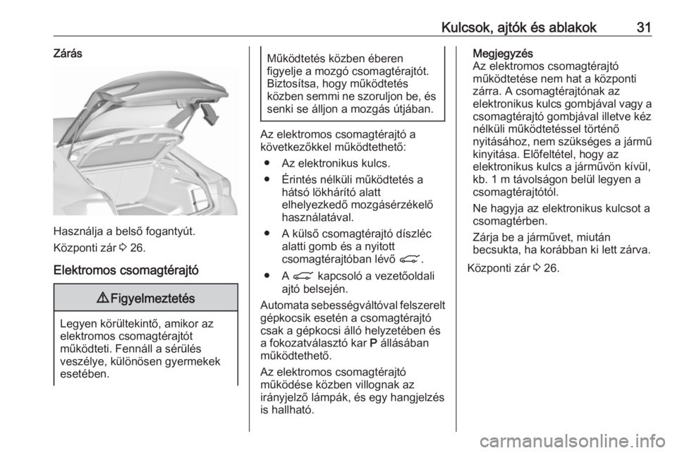OPEL INSIGNIA BREAK 2020  Kezelési útmutató (in Hungarian) Kulcsok, ajtók és ablakok31Zárás
Használja a belső fogantyút.
Központi zár  3 26.
Elektromos csomagtérajtó
9 Figyelmeztetés
Legyen körültekintő, amikor az
elektromos csomagtérajtót
m