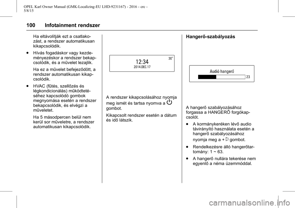OPEL KARL 2015.75  Kezelési útmutató (in Hungarian) OPEL Karl Owner Manual (GMK-Localizing-EU LHD-9231167) - 2016 - crc -
5/8/15
100 Infotainment rendszer
Ha eltávolítják ezt a csatlako-
zást, a rendszer automatikusan
kikapcsolódik.
. Hívás foga