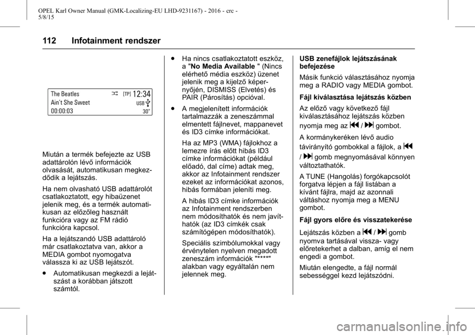 OPEL KARL 2015.75  Kezelési útmutató (in Hungarian) OPEL Karl Owner Manual (GMK-Localizing-EU LHD-9231167) - 2016 - crc -
5/8/15
112 Infotainment rendszer
Miután a termék befejezte az USB
adattárolón lévőinformációk
olvasását, automatikusan m