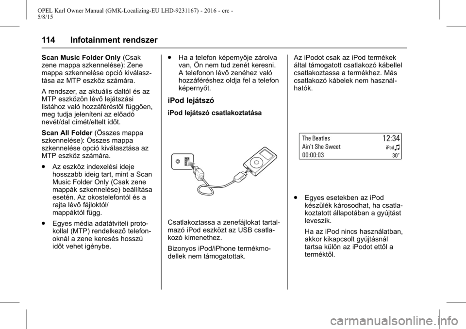 OPEL KARL 2015.75  Kezelési útmutató (in Hungarian) OPEL Karl Owner Manual (GMK-Localizing-EU LHD-9231167) - 2016 - crc -
5/8/15
114 Infotainment rendszer
Scan Music Folder Only(Csak
zene mappa szkennelése): Zene
mappa szkennelése opció kiválasz-
t