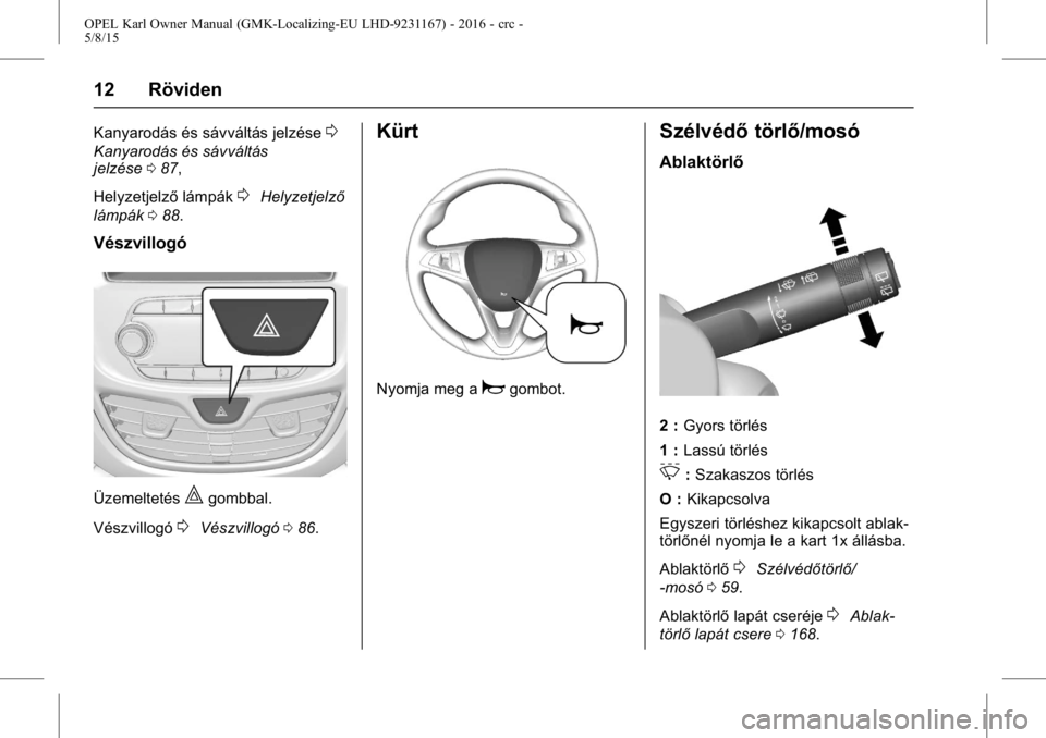 OPEL KARL 2015.75 Kezelési útmutató (in Hungarian) OPEL Karl Owner Manual (GMK-Localizing-EU LHD-9231167) - 2016 - crc -
5/8/15
12 Röviden
Kanyarodás és sávváltás jelzése0
Kanyarodás és sávváltás
jelzése087,
Helyzetjelző lámpák
0Helyze OPEL KARL 2015.75 Kezelési útmutató (in Hungarian) OPEL Karl Owner Manual (GMK-Localizing-EU LHD-9231167) - 2016 - crc -
5/8/15
12 Röviden
Kanyarodás és sávváltás jelzése0
Kanyarodás és sávváltás
jelzése087,
Helyzetjelző lámpák
0Helyze