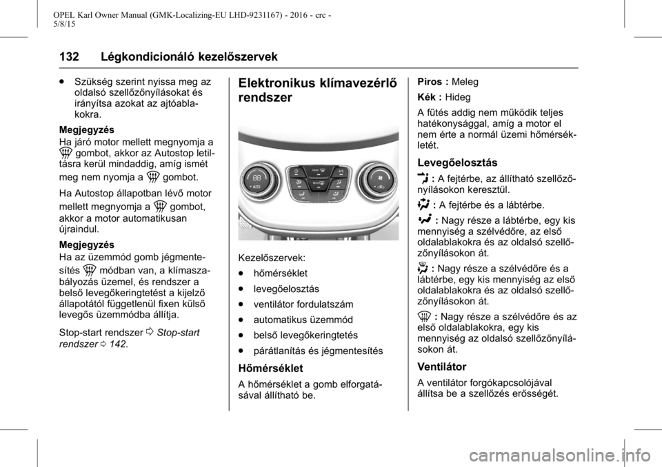 OPEL KARL 2015.75  Kezelési útmutató (in Hungarian) OPEL Karl Owner Manual (GMK-Localizing-EU LHD-9231167) - 2016 - crc -
5/8/15
132 Légkondicionáló kezelőszervek
.Szükség szerint nyissa meg az
oldalsó szellőzőnyílásokat és
irányítsa azok