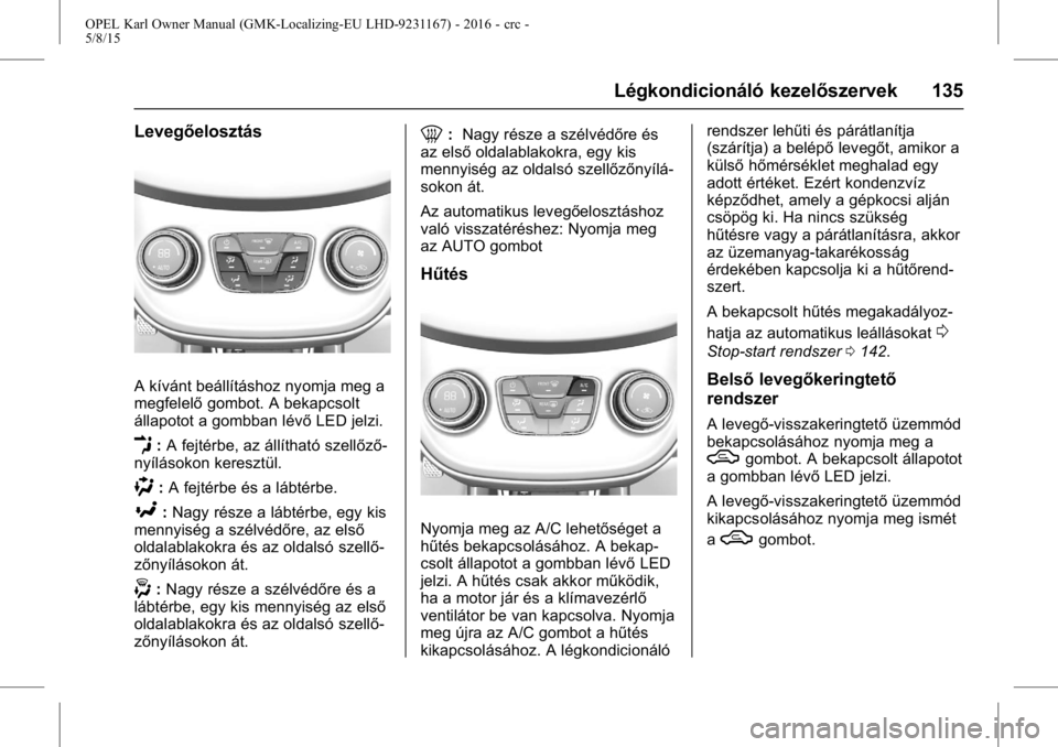 OPEL KARL 2015.75  Kezelési útmutató (in Hungarian) OPEL Karl Owner Manual (GMK-Localizing-EU LHD-9231167) - 2016 - crc -
5/8/15
Légkondicionáló kezelőszervek 135
Levegőelosztás
A kívánt beállításhoz nyomja meg a
megfelelőgombot. A bekapcso