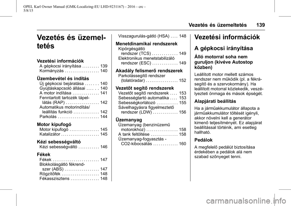 OPEL KARL 2015.75  Kezelési útmutató (in Hungarian) OPEL Karl Owner Manual (GMK-Localizing-EU LHD-9231167) - 2016 - crc -
5/8/15
Vezetés és üzemeltetés 139
Vezetés és üzemel-
tetés
Vezetési információk
A gépkocsi irányítása . . . . . . .