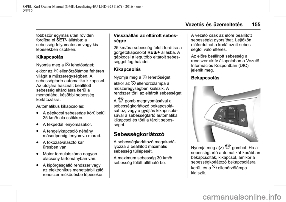 OPEL KARL 2015.75 Kezelési útmutató (in Hungarian) OPEL Karl Owner Manual (GMK-Localizing-EU LHD-9231167) - 2016 - crc -
5/8/15
Vezetés és üzemeltetés 155
többször egymás után röviden
fordítsa elSET/-állásba: a
sebesség folyamatosan vagy OPEL KARL 2015.75 Kezelési útmutató (in Hungarian) OPEL Karl Owner Manual (GMK-Localizing-EU LHD-9231167) - 2016 - crc -
5/8/15
Vezetés és üzemeltetés 155
többször egymás után röviden
fordítsa elSET/-állásba: a
sebesség folyamatosan vagy