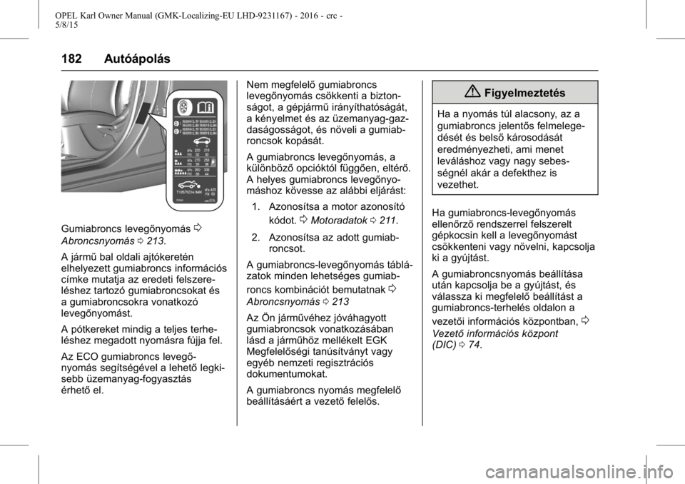 OPEL KARL 2015.75  Kezelési útmutató (in Hungarian) OPEL Karl Owner Manual (GMK-Localizing-EU LHD-9231167) - 2016 - crc -
5/8/15
182 Autóápolás
Gumiabroncs levegőnyomás0
Abroncsnyomás0213.
A jármű bal oldali ajtókeretén
elhelyezett gumiabronc