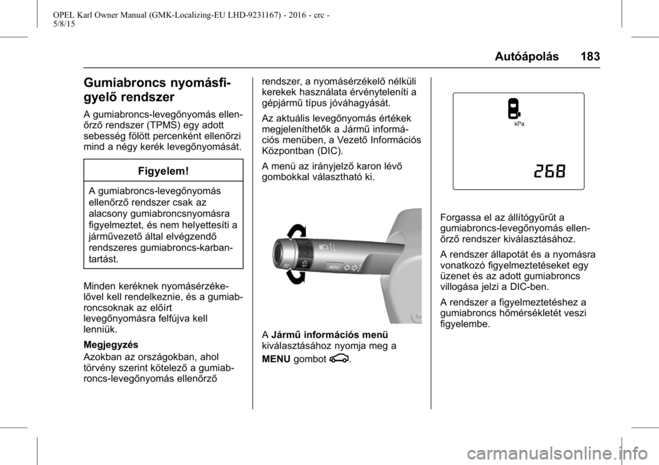 OPEL KARL 2015.75  Kezelési útmutató (in Hungarian) OPEL Karl Owner Manual (GMK-Localizing-EU LHD-9231167) - 2016 - crc -
5/8/15
Autóápolás 183
Gumiabroncs nyomásfi-
gyelőrendszer
A gumiabroncs-levegőnyomás ellen-
őrzőrendszer (TPMS) egy adott