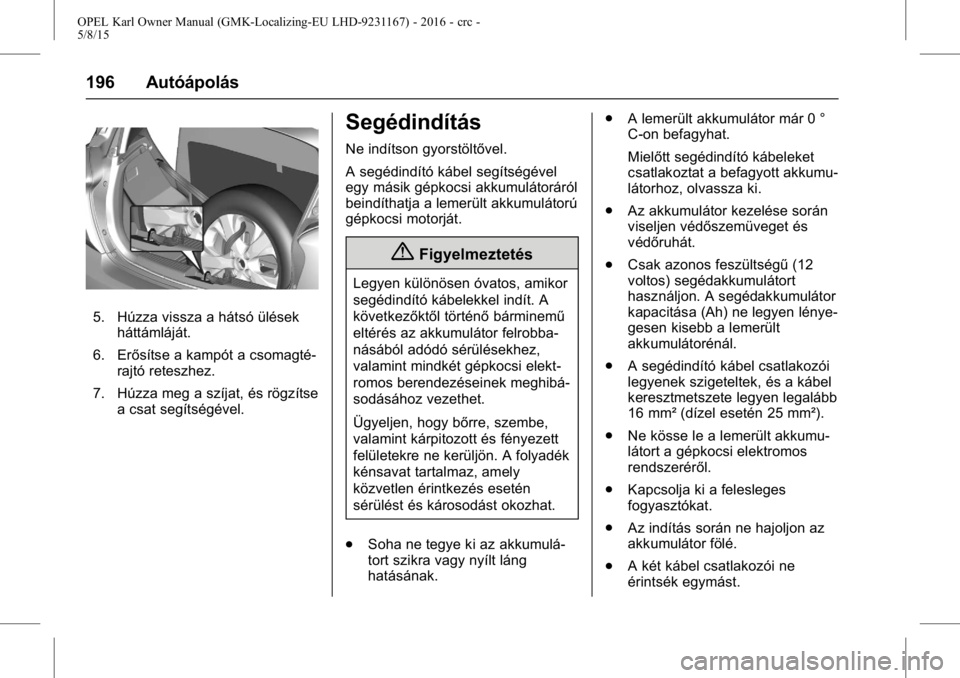 OPEL KARL 2015.75  Kezelési útmutató (in Hungarian) OPEL Karl Owner Manual (GMK-Localizing-EU LHD-9231167) - 2016 - crc -
5/8/15
196 Autóápolás
5. Húzza vissza a hátsó ülésekháttámláját.
6. Erősítse a kampót a csomagté- rajtó reteszhez