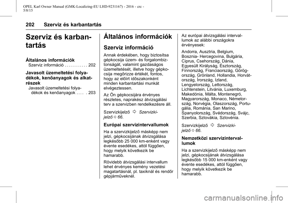 OPEL KARL 2015.75  Kezelési útmutató (in Hungarian) OPEL Karl Owner Manual (GMK-Localizing-EU LHD-9231167) - 2016 - crc -
5/8/15
202 Szerviz és karbantartás
Szerviz és karban-
tartás
Általános információk
Szerviz információ . . . . . . . . . 