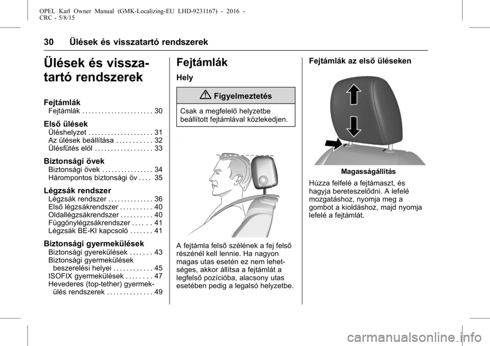 OPEL KARL 2015.75  Kezelési útmutató (in Hungarian) OPEL Karl Owner Manual (GMK-Localizing-EU LHD-9231167) - 2016 -
CRC - 5/8/15
30 Ülések és visszatartó rendszerek
Ülések és vissza-
tartó rendszerek
Fejtámlák
Fejtámlák . . . . . . . . . . 